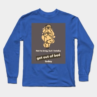 Not to brag, but I totally got out of bed today (sloth) Long Sleeve T-Shirt